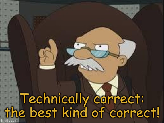 Technically Correct | Technically correct: the best kind of correct! | image tagged in technically correct | made w/ Imgflip meme maker