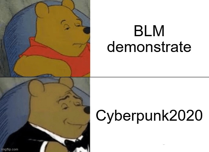 totally true | BLM demonstrate; Cyberpunk2020 | image tagged in memes,tuxedo winnie the pooh | made w/ Imgflip meme maker