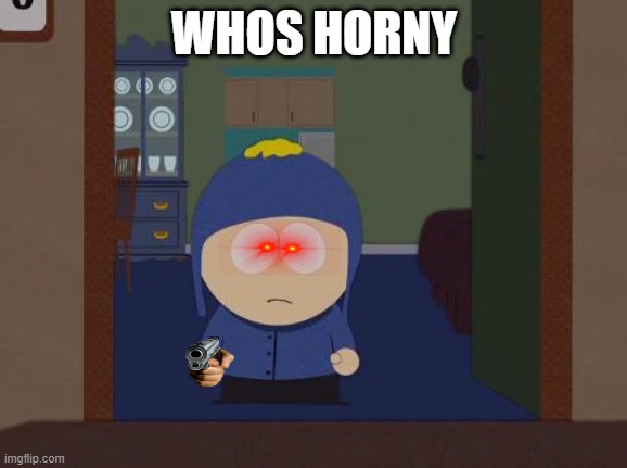 South Park Craig |  WHOS HORNY | image tagged in memes,south park craig | made w/ Imgflip meme maker