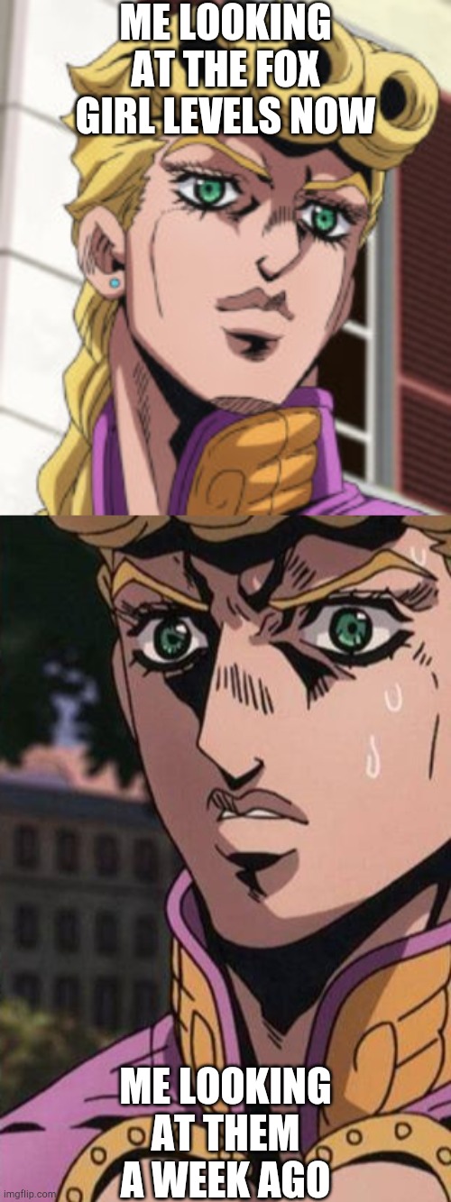 The main point is Giorno being awesome | ME LOOKING AT THE FOX GIRL LEVELS NOW; ME LOOKING AT THEM A WEEK AGO | image tagged in concerned giorno,giorno giovanna porcoddio | made w/ Imgflip meme maker