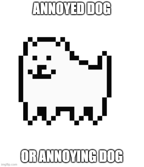 ANNOYED DOG; OR ANNOYING DOG | made w/ Imgflip meme maker