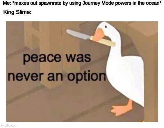 peace was never an option | Me: *maxes out spawnrate by using Journey Mode powers in the ocean*; King Slime: | image tagged in peace was never an option | made w/ Imgflip meme maker