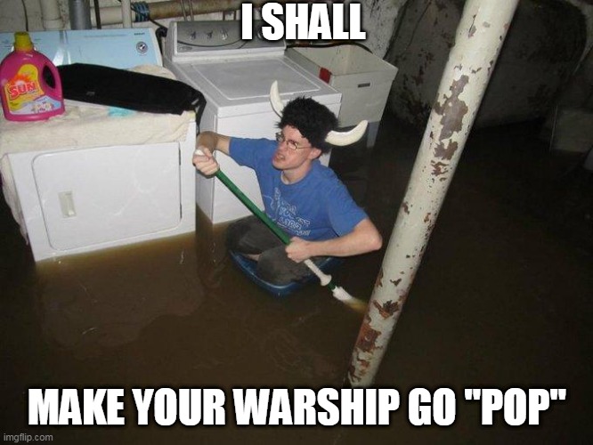 Laundry Viking | I SHALL; MAKE YOUR WARSHIP GO ''POP" | image tagged in memes,laundry viking | made w/ Imgflip meme maker