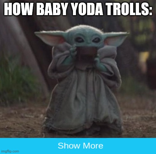 Baby Y drinking | HOW BABY YODA TROLLS: | image tagged in baby y drinking | made w/ Imgflip meme maker