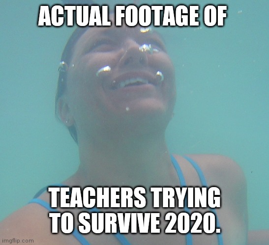 ACTUAL FOOTAGE OF; TEACHERS TRYING TO SURVIVE 2020. | made w/ Imgflip meme maker