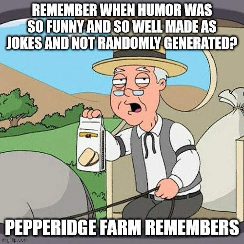 image tagged in pepperidge farm remembers,humor | made w/ Imgflip meme maker