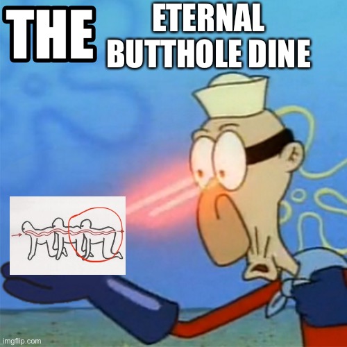 Heaven | ETERNAL BUTTHOLE DINE | image tagged in barnacle boy | made w/ Imgflip meme maker