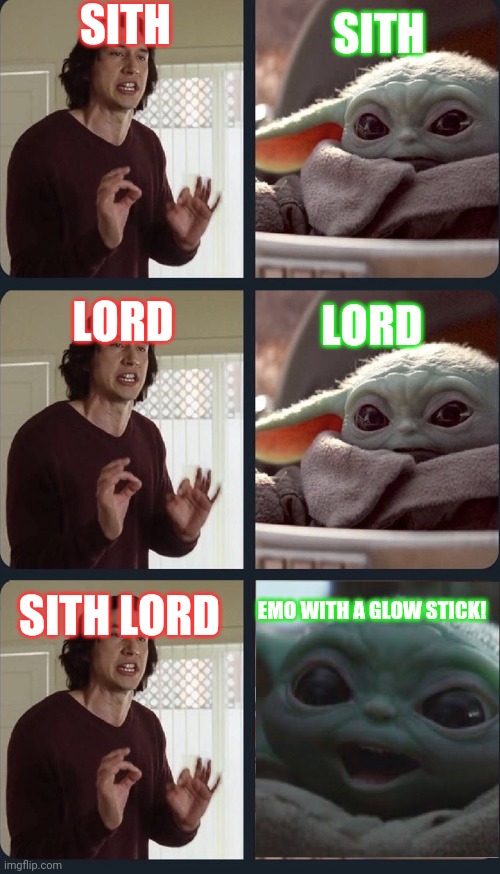 Kylo Ren teacher Baby Yoda to speak | SITH; SITH; LORD; LORD; EMO WITH A GLOW STICK! SITH LORD | image tagged in kylo ren teacher baby yoda to speak | made w/ Imgflip meme maker