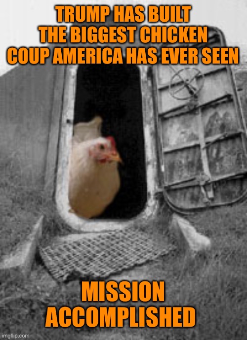 TRUMP HAS BUILT THE BIGGEST CHICKEN COUP AMERICA HAS EVER SEEN MISSION ACCOMPLISHED | made w/ Imgflip meme maker