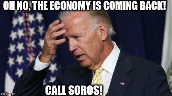 What’s are you planning next, Democrats?? | OH NO, THE ECONOMY IS COMING BACK! CALL SOROS! | image tagged in economy,recovery,coronavirus,joe biden,democratic party,george soros | made w/ Imgflip meme maker