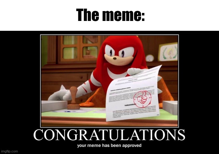 Meme approved Knuckles | The meme: | image tagged in meme approved knuckles | made w/ Imgflip meme maker