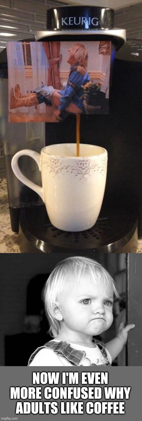 THAT MAKES IT LESS APPEALING |  NOW I'M EVEN MORE CONFUSED WHY ADULTS LIKE COFFEE | image tagged in frown kid,memes,coffee,dumb and dumber | made w/ Imgflip meme maker