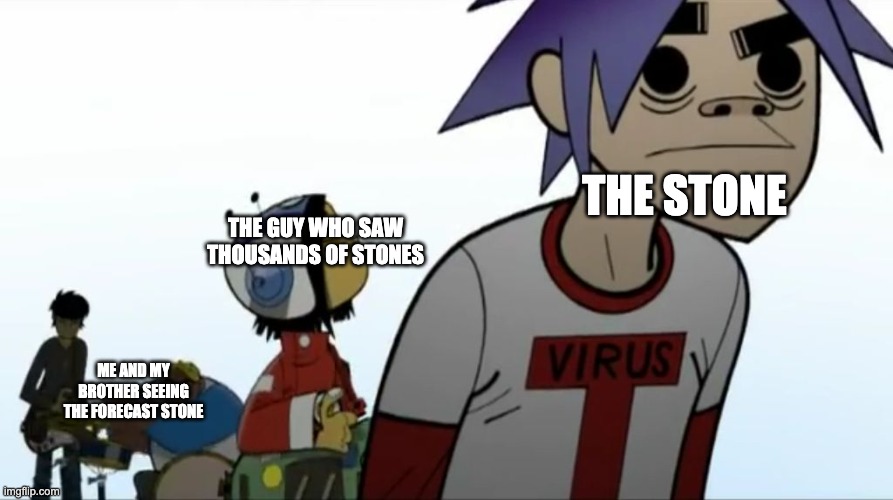Comment for the Forecast rock | THE STONE; THE GUY WHO SAW THOUSANDS OF STONES; ME AND MY BROTHER SEEING THE FORECAST STONE | image tagged in gorillaz | made w/ Imgflip meme maker