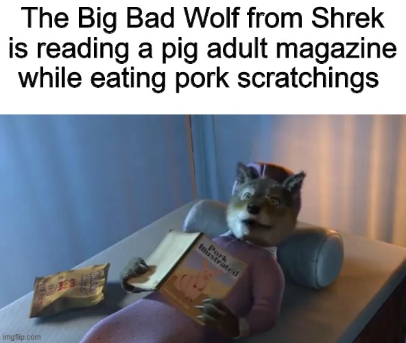 This is wrong on so many levels | The Big Bad Wolf from Shrek is reading a pig adult magazine while eating pork scratchings | image tagged in shrek,memes,funny,dark humor,pig | made w/ Imgflip meme maker