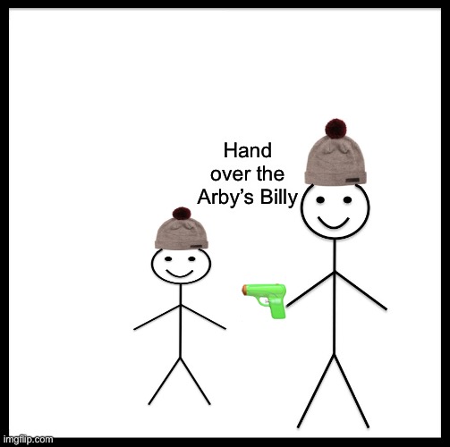 Be Like Bill Meme | Hand over the Arby’s Billy ? | image tagged in memes,be like bill | made w/ Imgflip meme maker