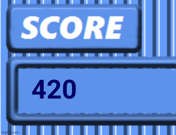 Score 420 | image tagged in score 420 | made w/ Imgflip meme maker