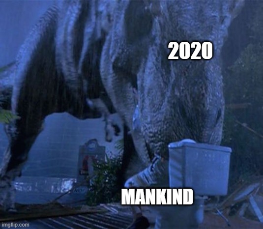 2020 explained | 2020; MANKIND | image tagged in jurassic park t-rex,2020,pandemic,riots,looting,covid-19 | made w/ Imgflip meme maker