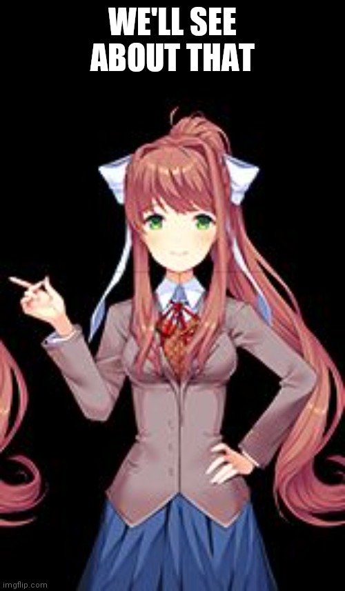 Just Monika | WE'LL SEE ABOUT THAT | image tagged in just monika | made w/ Imgflip meme maker