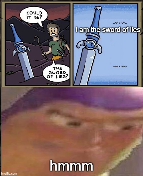 the sword of lies | i am the sword of lies; hmmm | image tagged in fun | made w/ Imgflip meme maker