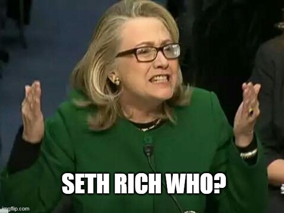 hillary what difference does it make | SETH RICH WHO? | image tagged in hillary what difference does it make | made w/ Imgflip meme maker