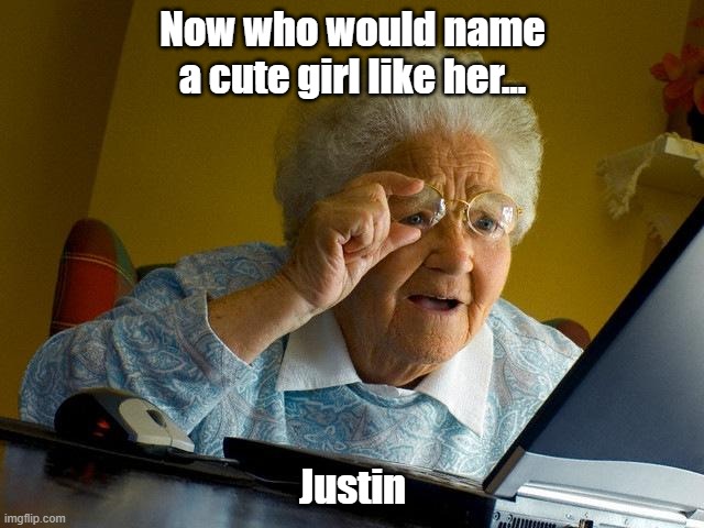 Justin Baby | Now who would name a cute girl like her... Justin | image tagged in memes,grandma finds the internet | made w/ Imgflip meme maker