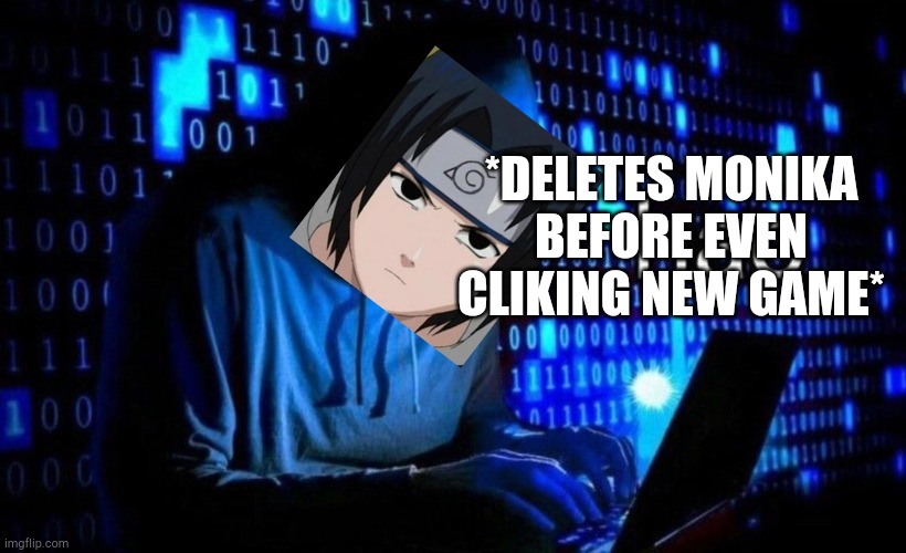hac | *DELETES MONIKA BEFORE EVEN CLIKING NEW GAME* | image tagged in hac | made w/ Imgflip meme maker