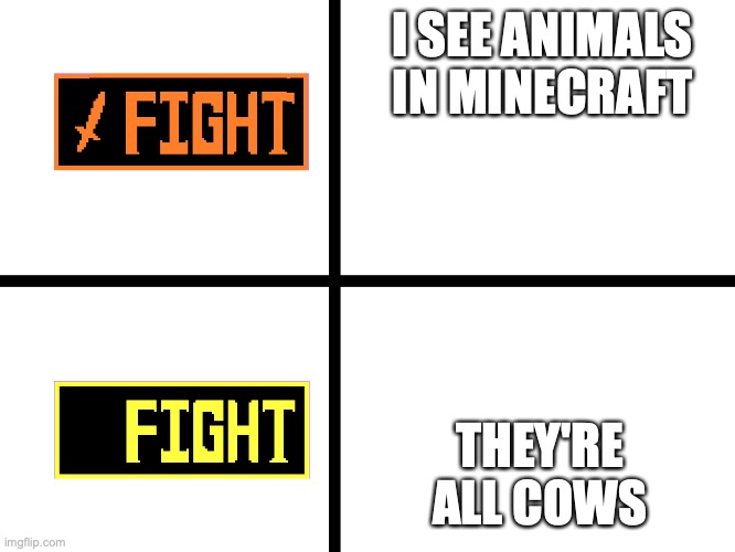 Undertale Fight Buttons | I SEE ANIMALS IN MINECRAFT; THEY'RE ALL COWS | image tagged in undertale fight buttons | made w/ Imgflip meme maker