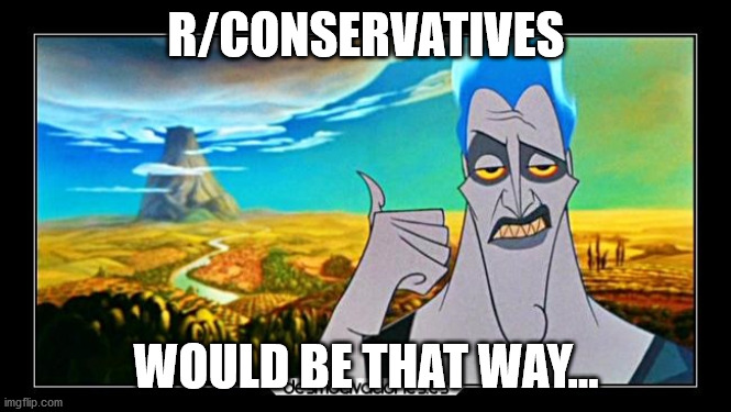 Hades | R/CONSERVATIVES; WOULD BE THAT WAY... | image tagged in hades | made w/ Imgflip meme maker