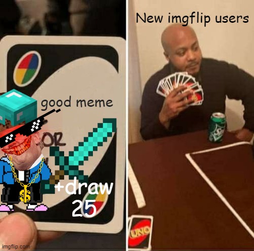 Just stop it | New imgflip users; good meme; +draw 25 | image tagged in memes,uno draw 25 cards | made w/ Imgflip meme maker