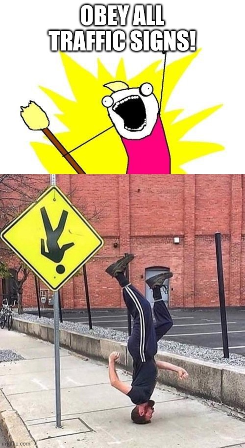 Obedient even unto the concussion... | OBEY ALL TRAFFIC SIGNS! | image tagged in memes,x all the y,funny signs | made w/ Imgflip meme maker