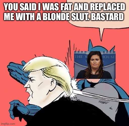 YOU SAID I WAS FAT AND REPLACED ME WITH A BLONDE SLUT. BASTARD | made w/ Imgflip meme maker