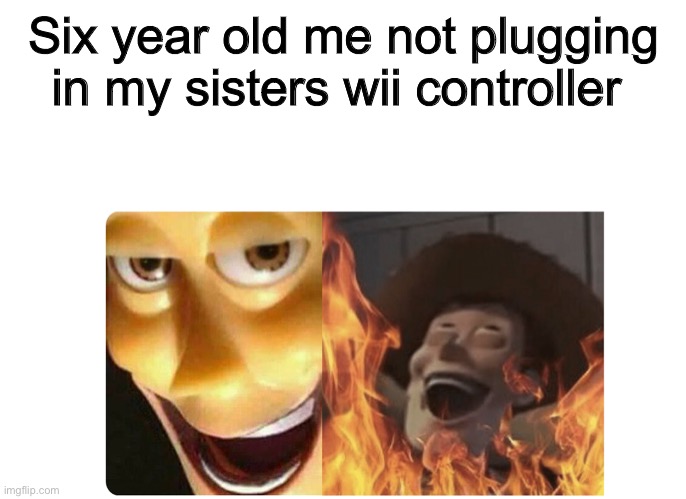 True story | Six year old me not plugging in my sisters wii controller | image tagged in satanic woody,funny,funny memes,dank memes,wii,siblings | made w/ Imgflip meme maker