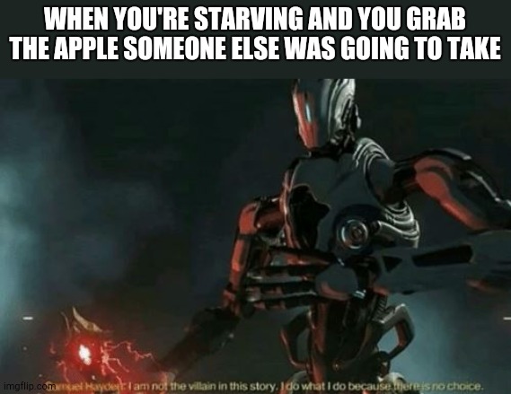 Apple | WHEN YOU'RE STARVING AND YOU GRAB THE APPLE SOMEONE ELSE WAS GOING TO TAKE | image tagged in samuel hayden villain | made w/ Imgflip meme maker