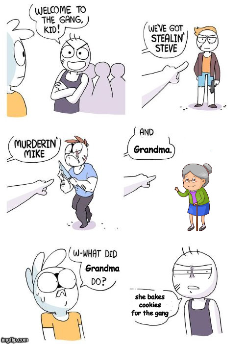i spent more time on this than i believe is necessary | Grandma. Grandma; she bakes cookies for the gang | image tagged in crimes johnson,grandma,wholesome | made w/ Imgflip meme maker