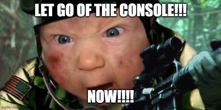 Call of Duty | LET GO OF THE CONSOLE!!! NOW!!!! | image tagged in call of duty | made w/ Imgflip meme maker