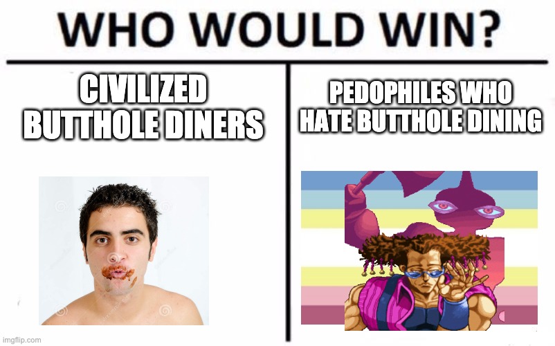 I think the answer is obvious | CIVILIZED BUTTHOLE DINERS; PEDOPHILES WHO HATE BUTTHOLE DINING | image tagged in memes,who would win | made w/ Imgflip meme maker