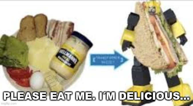Sandwich bot, ROLL OUT! | PLEASE EAT ME. I´M DELICIOUS... | image tagged in sandwich,bumblebee | made w/ Imgflip meme maker