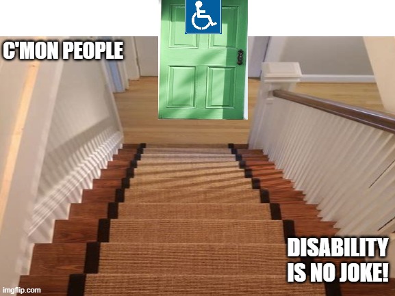 Is Disability Funny | C'MON PEOPLE; DISABILITY IS NO JOKE! | image tagged in funny,disability | made w/ Imgflip meme maker