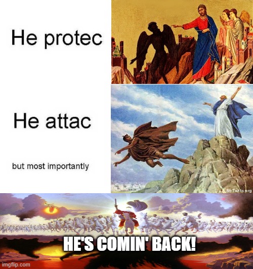 He's Will Come as King | HE'S COMIN' BACK! | image tagged in he protec he attac but most importantly | made w/ Imgflip meme maker