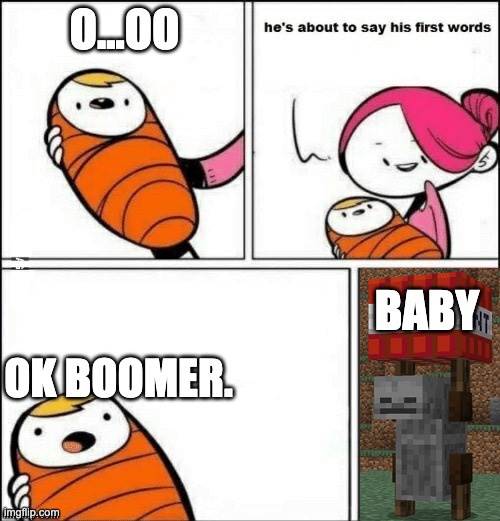 ok boomer i did the thing guys . ok!!?!!?!?!?!? | O...OO; BABY; OK BOOMER. | image tagged in baby first words | made w/ Imgflip meme maker
