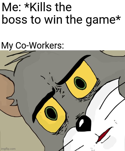 Unsettled Tom Meme | Me: *Kills the boss to win the game*; My Co-Workers: | image tagged in memes,unsettled tom,hold up,funny memes | made w/ Imgflip meme maker