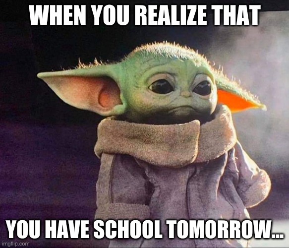 #school sucks | WHEN YOU REALIZE THAT; YOU HAVE SCHOOL TOMORROW... | made w/ Imgflip meme maker