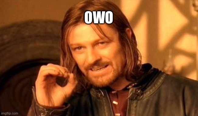 One Does Not Simply Meme | OWO | image tagged in memes,one does not simply | made w/ Imgflip meme maker