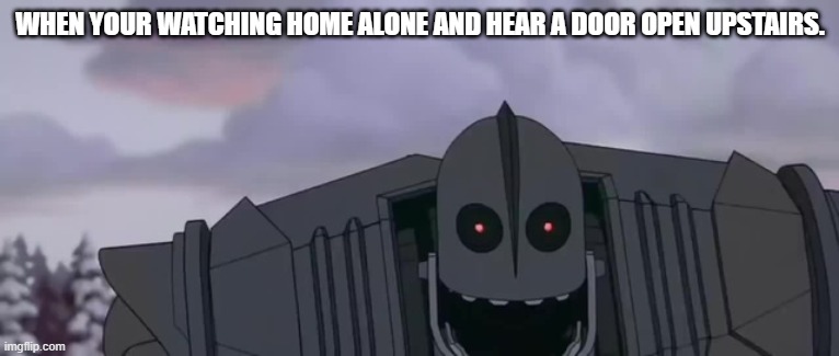 Iron-giant | WHEN YOUR WATCHING HOME ALONE AND HEAR A DOOR OPEN UPSTAIRS. | image tagged in home alone,iron giant | made w/ Imgflip meme maker