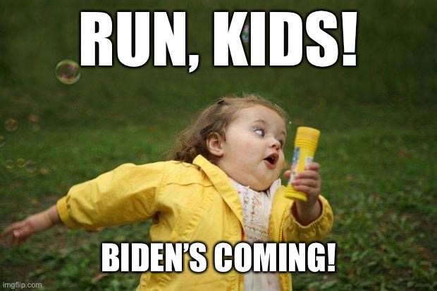girl running | RUN, KIDS! BIDEN’S COMING! | image tagged in girl running | made w/ Imgflip meme maker
