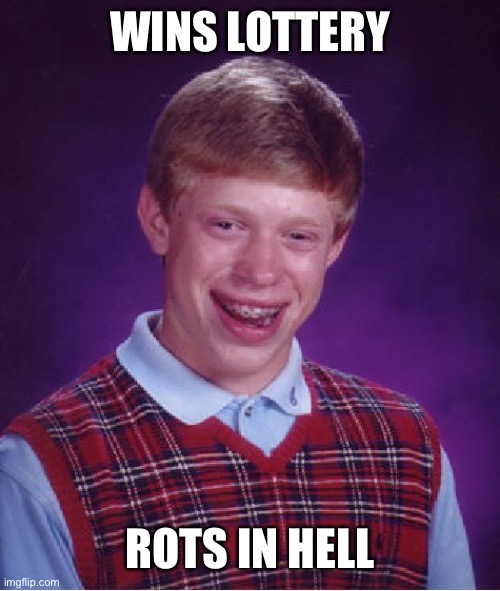 Bad Luck Brian Meme | WINS LOTTERY; ROTS IN HELL | image tagged in memes,bad luck brian | made w/ Imgflip meme maker