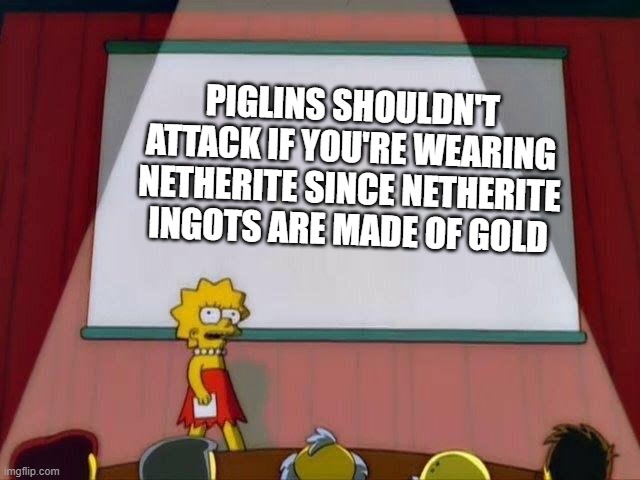 Makes sense | PIGLINS SHOULDN'T ATTACK IF YOU'RE WEARING NETHERITE SINCE NETHERITE INGOTS ARE MADE OF GOLD | image tagged in lisa simpson's presentation,minecraft,netherite | made w/ Imgflip meme maker