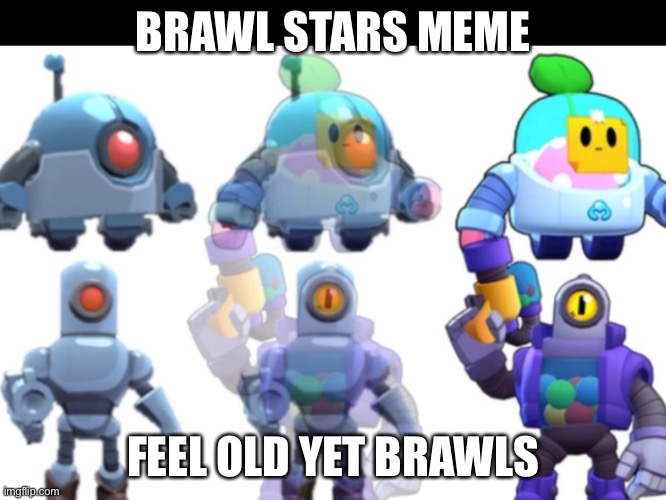 Brawl Stars Robotic Memes Imgflip - meme de brawl star