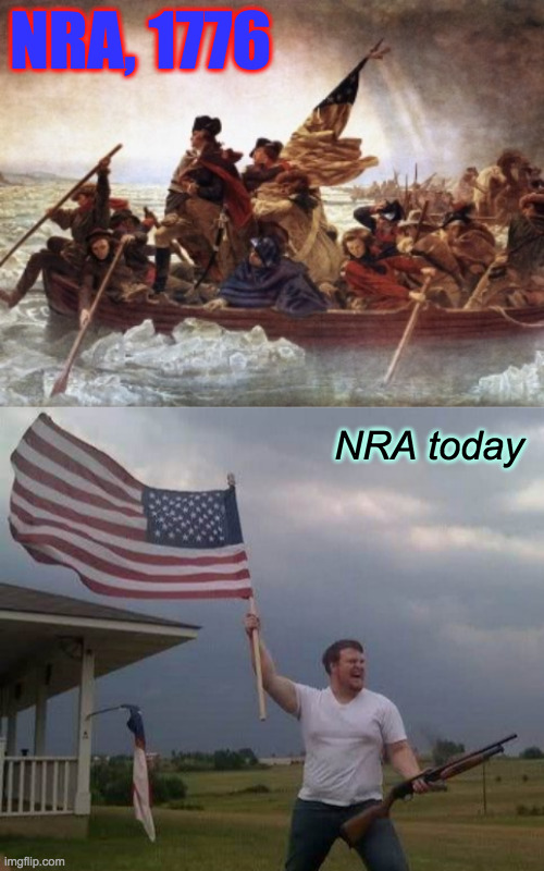NRA, 1776 NRA today | image tagged in american flag shotgun guy,http//wwwhistorycom/topics/american-revolution/battles-of-tre | made w/ Imgflip meme maker