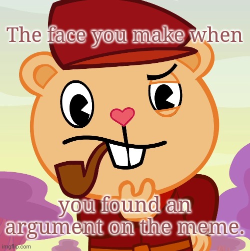 Pop (HTF) | The face you make when; you found an argument on the meme. | image tagged in pop htf,lol,happy tree friends,memes,face you make robert downey jr | made w/ Imgflip meme maker